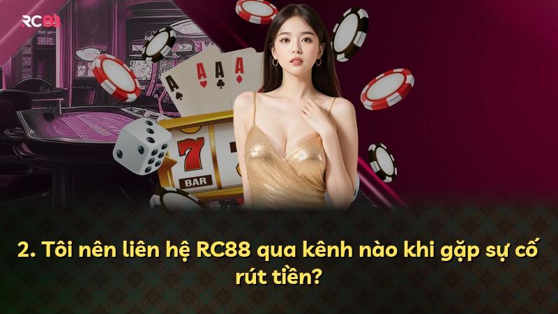 2. Tôi nên liên hệ RC88 qua kênh nào khi gặp sự cố rút tiền?