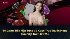 68 Game Bài: Nền Tảng Cá Cược Trực Tuyến Hàng Đầu Việt Nam (2025)