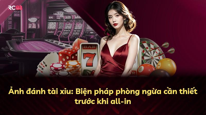 Ảnh đánh tài xỉu: Biện pháp phòng ngừa cần thiết trước khi all-in