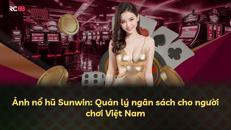 Ảnh nổ hũ Sunwin: Quản lý ngân sách cho người chơi Việt Nam