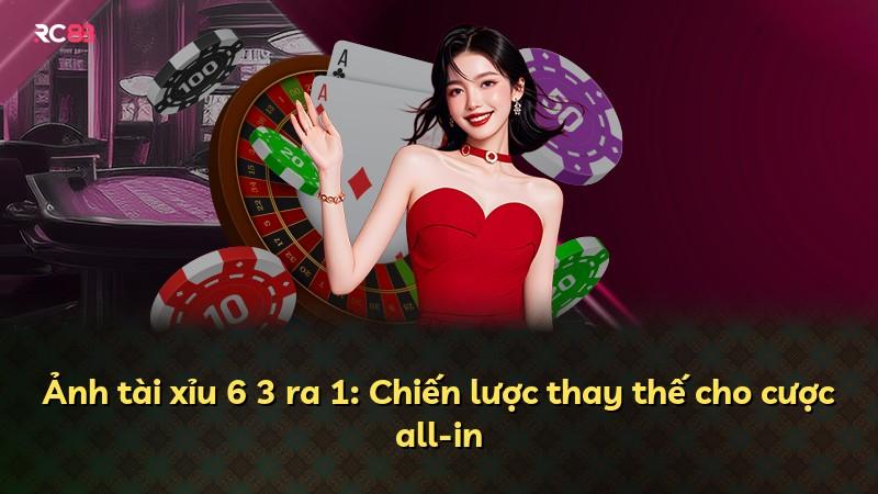 Ảnh tài xỉu 6 3 ra 1: Chiến lược thay thế cho cược all-in