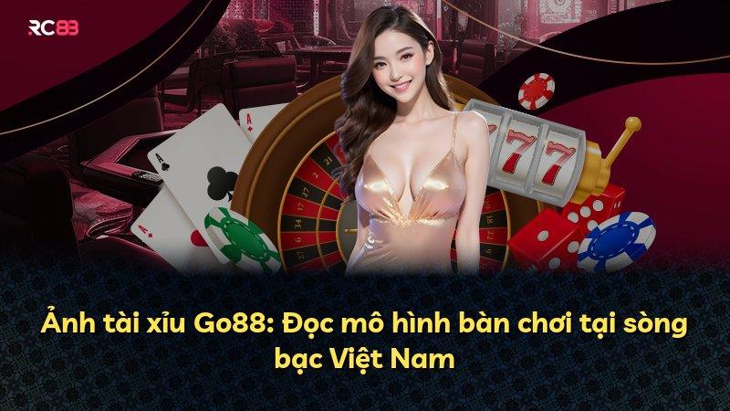 Ảnh tài xỉu Go88: Đọc mô hình bàn chơi tại sòng bạc Việt Nam