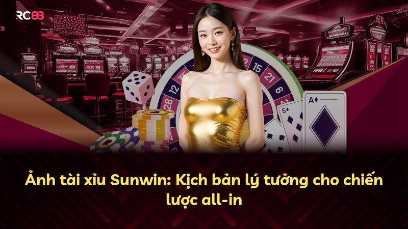 Ảnh tài xỉu Sunwin: Kịch bản lý tưởng cho chiến lược all-in