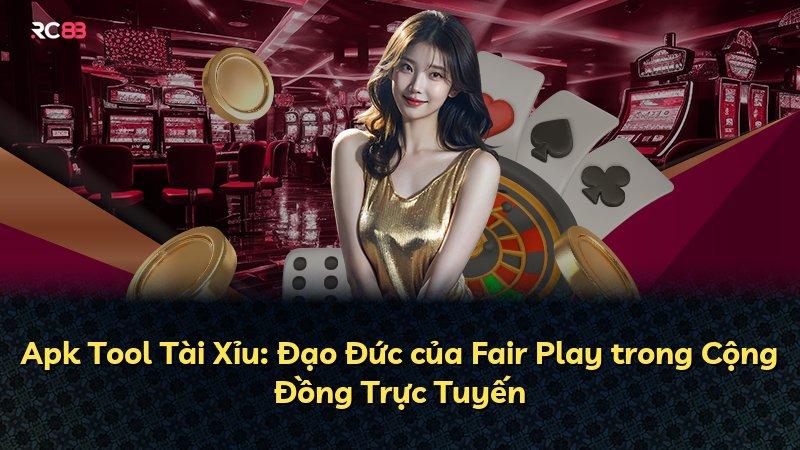 Apk Tool Tài Xỉu: Đạo Đức của Fair Play trong Cộng Đồng Trực Tuyến