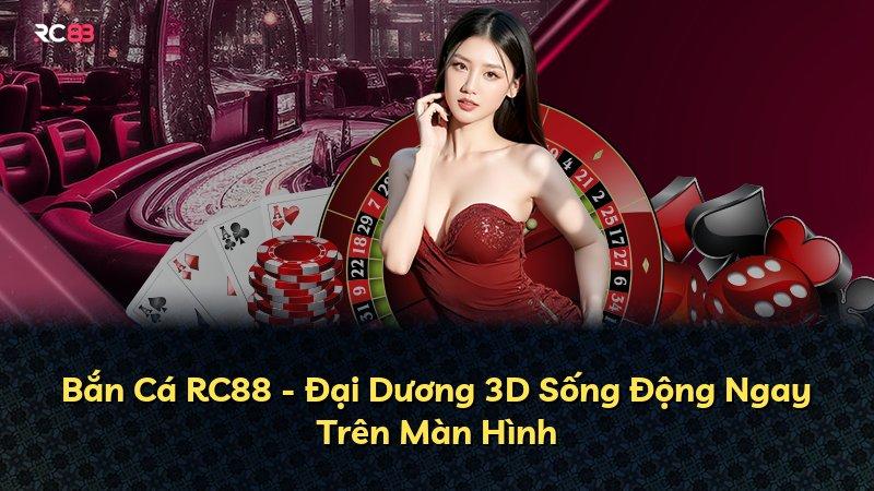 Bắn Cá RC88 - Đại Dương 3D Sống Động Ngay Trên Màn Hình