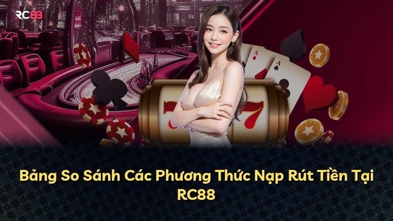 Bảng So Sánh Các Phương Thức Nạp Rút Tiền Tại RC88