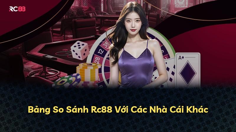 Bảng So Sánh Rc88 Với Các Nhà Cái Khác