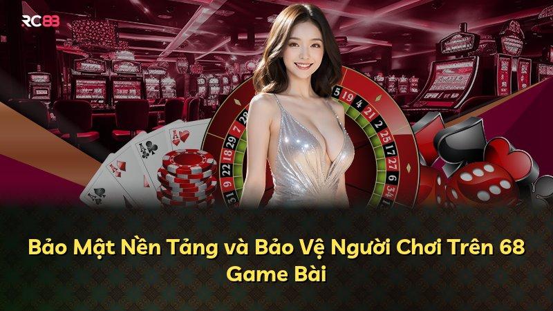 Bảo Mật Nền Tảng và Bảo Vệ Người Chơi Trên 68 Game Bài