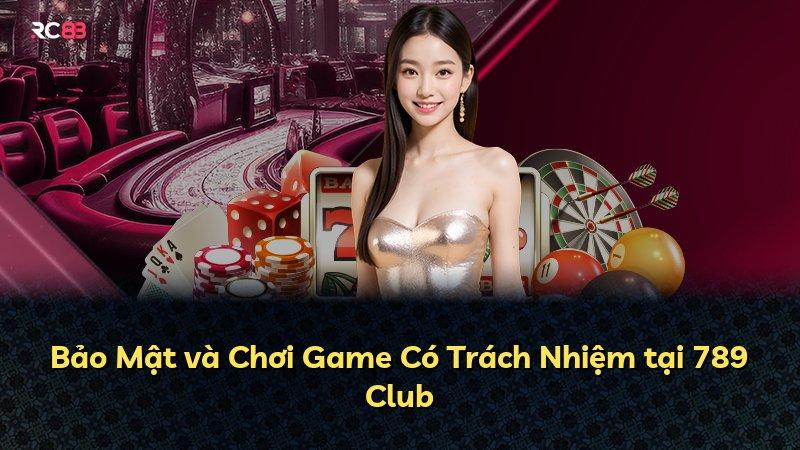 Bảo Mật và Chơi Game Có Trách Nhiệm tại 789 Club