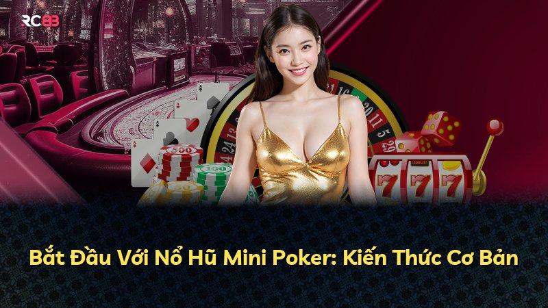 Bắt Đầu Với Nổ Hũ Mini Poker: Kiến Thức Cơ Bản