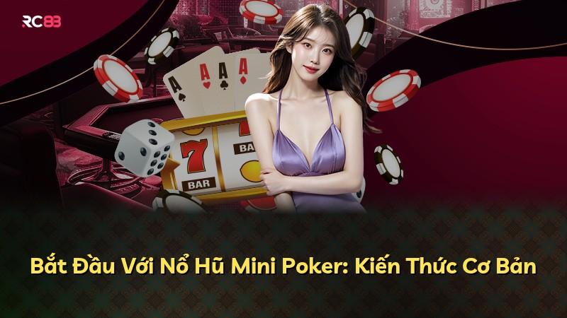 Bắt Đầu Với Nổ Hũ Mini Poker: Kiến Thức Cơ Bản