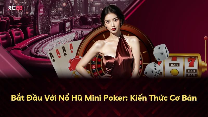 Bắt Đầu Với Nổ Hũ Mini Poker: Kiến Thức Cơ Bản