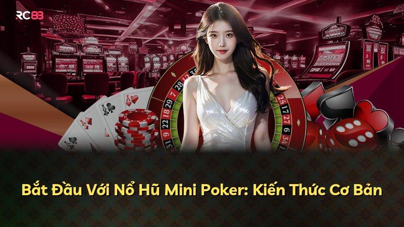Bắt Đầu Với Nổ Hũ Mini Poker: Kiến Thức Cơ Bản