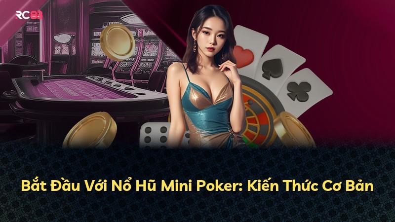 Bắt Đầu Với Nổ Hũ Mini Poker: Kiến Thức Cơ Bản