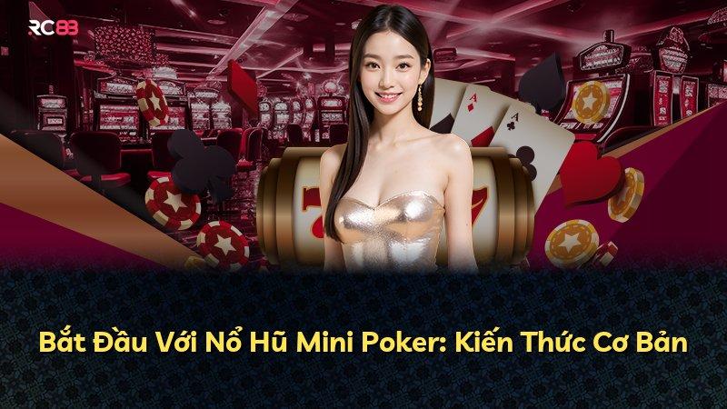 Bắt Đầu Với Nổ Hũ Mini Poker: Kiến Thức Cơ Bản