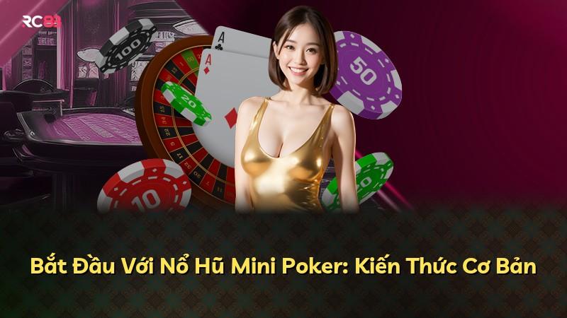 Bắt Đầu Với Nổ Hũ Mini Poker: Kiến Thức Cơ Bản