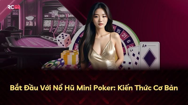 Bắt Đầu Với Nổ Hũ Mini Poker: Kiến Thức Cơ Bản