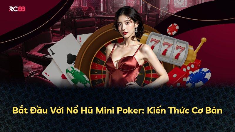 Bắt Đầu Với Nổ Hũ Mini Poker: Kiến Thức Cơ Bản