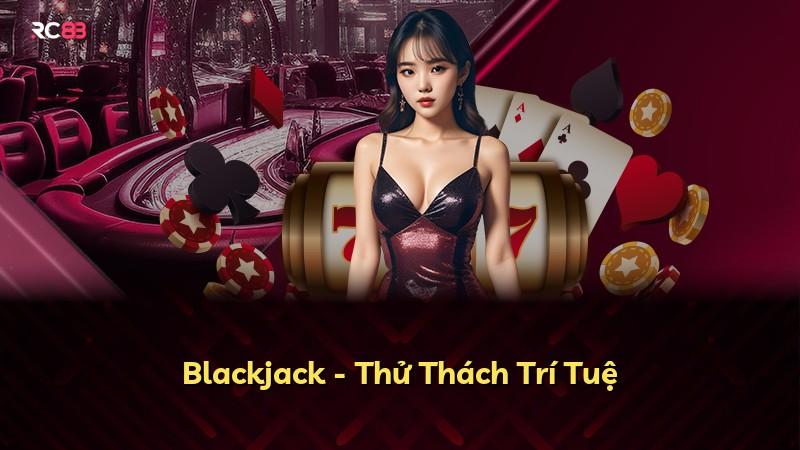 Blackjack - Thử Thách Trí Tuệ