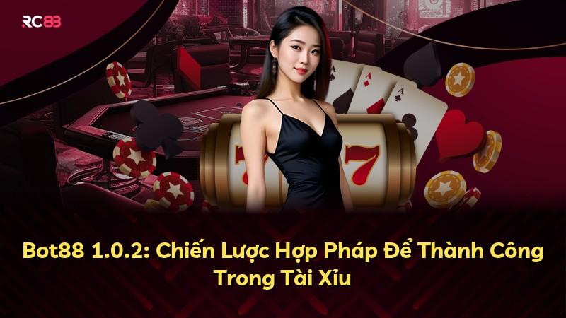 Bot88 1.0.2: Chiến Lược Hợp Pháp Để Thành Công Trong Tài Xỉu