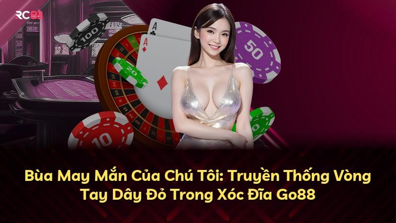 Bùa May Mắn Của Chú Tôi: Truyền Thống Vòng Tay Dây Đỏ Trong Xóc Đĩa Go88