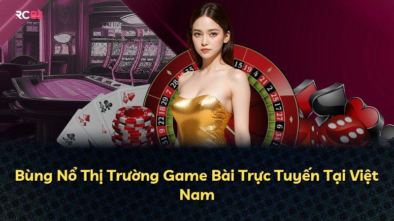 Bùng Nổ Thị Trường Game Bài Trực Tuyến Tại Việt Nam