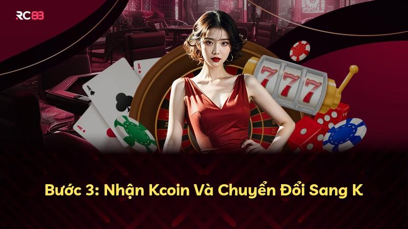 Bước 3: Nhận Kcoin Và Chuyển Đổi Sang K