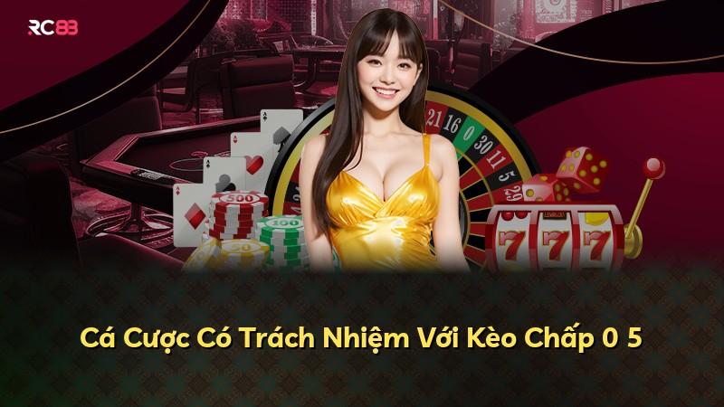 Cá Cược Có Trách Nhiệm Với Kèo Chấp 0 5