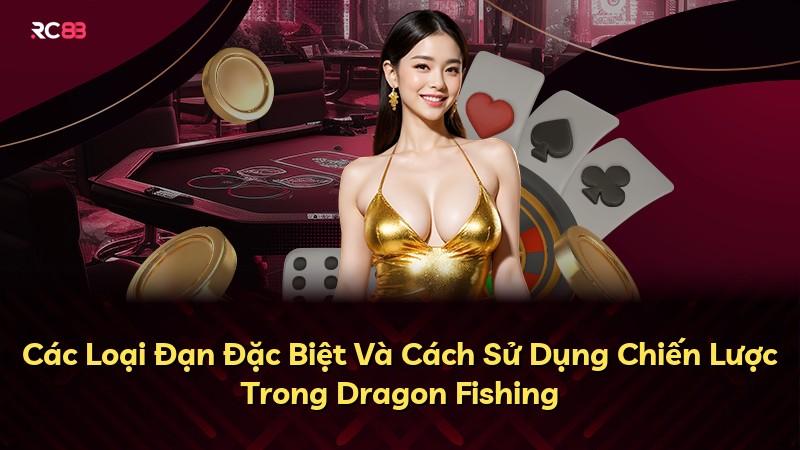 Các Loại Đạn Đặc Biệt Và Cách Sử Dụng Chiến Lược Trong Dragon Fishing