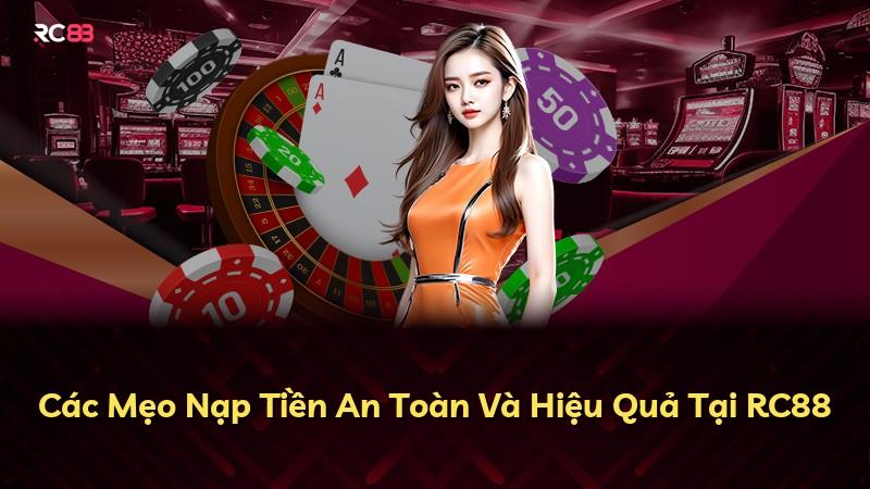 Các Mẹo Nạp Tiền An Toàn Và Hiệu Quả Tại RC88