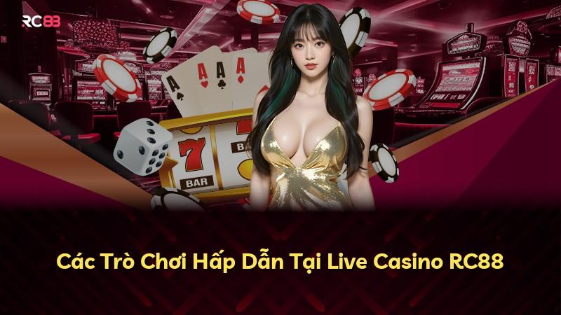 Các Trò Chơi Hấp Dẫn Tại Live Casino RC88