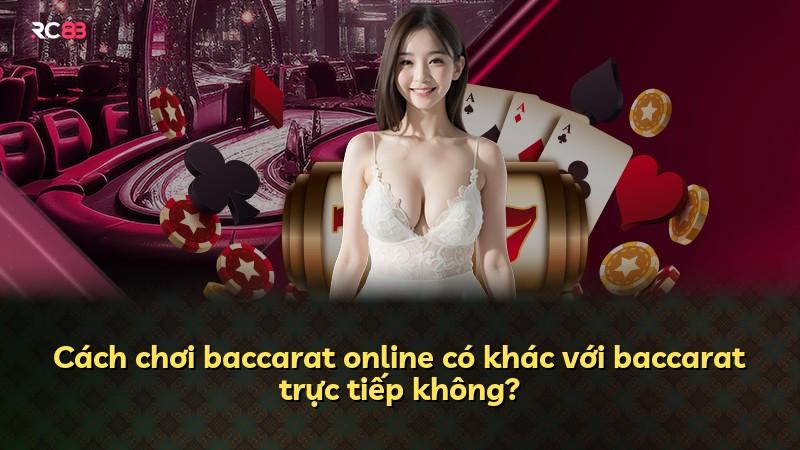 Cách chơi baccarat online có khác với baccarat trực tiếp không?