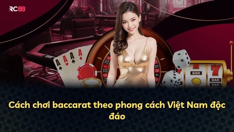 Cách chơi baccarat theo phong cách Việt Nam độc đáo