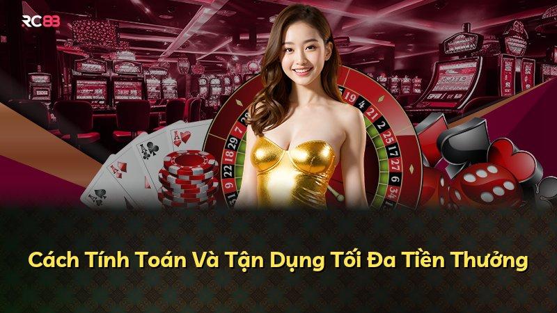 Cách Tính Toán Và Tận Dụng Tối Đa Tiền Thưởng