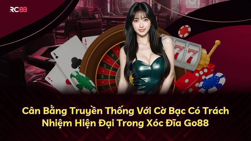 Cân Bằng Truyền Thống Với Cờ Bạc Có Trách Nhiệm Hiện Đại Trong Xóc Đĩa Go88