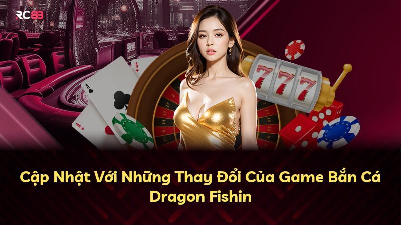 Cập Nhật Với Những Thay Đổi Của Game Bắn Cá Dragon Fishin