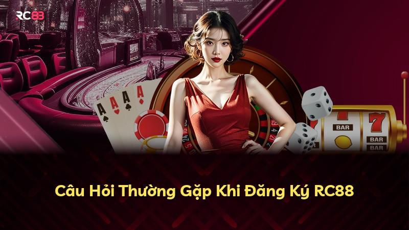 Câu Hỏi Thường Gặp Khi Đăng Ký RC88