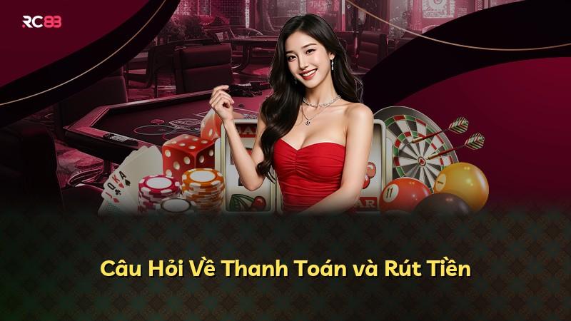 Câu Hỏi Về Thanh Toán và Rút Tiền