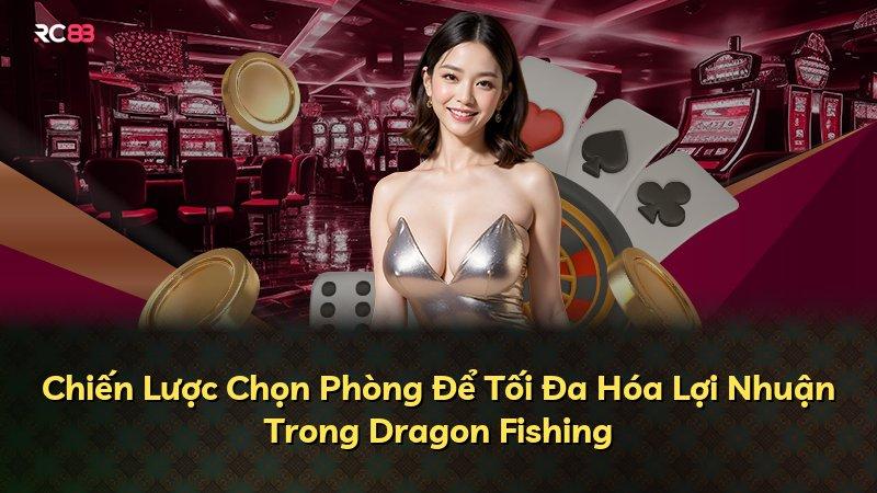 Chiến Lược Chọn Phòng Để Tối Đa Hóa Lợi Nhuận Trong Dragon Fishing