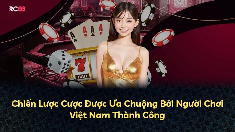 Chiến Lược Cược Được Ưa Chuộng Bởi Người Chơi Việt Nam Thành Công
