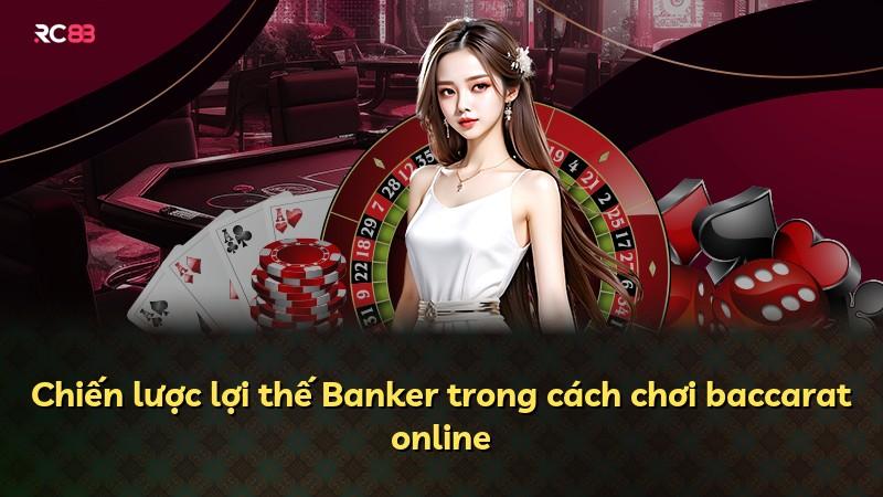 Chiến lược lợi thế Banker trong cách chơi baccarat online
