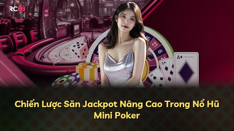 Chiến Lược Săn Jackpot Nâng Cao Trong Nổ Hũ Mini Poker
