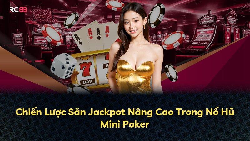Chiến Lược Săn Jackpot Nâng Cao Trong Nổ Hũ Mini Poker