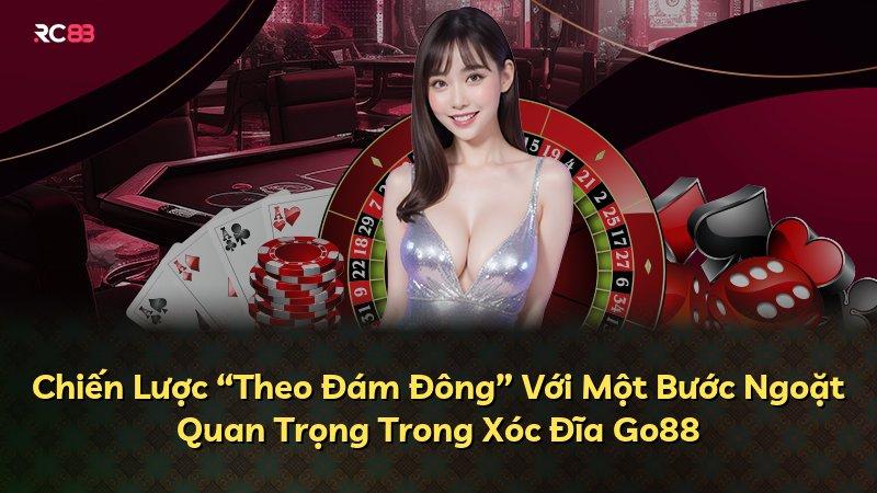 Chiến Lược “Theo Đám Đông” Với Một Bước Ngoặt Quan Trọng Trong Xóc Đĩa Go88