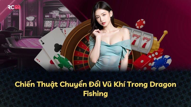 Chiến Thuật Chuyển Đổi Vũ Khí Trong Dragon Fishing