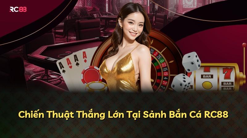 Chiến Thuật Thắng Lớn Tại Sảnh Bắn Cá RC88