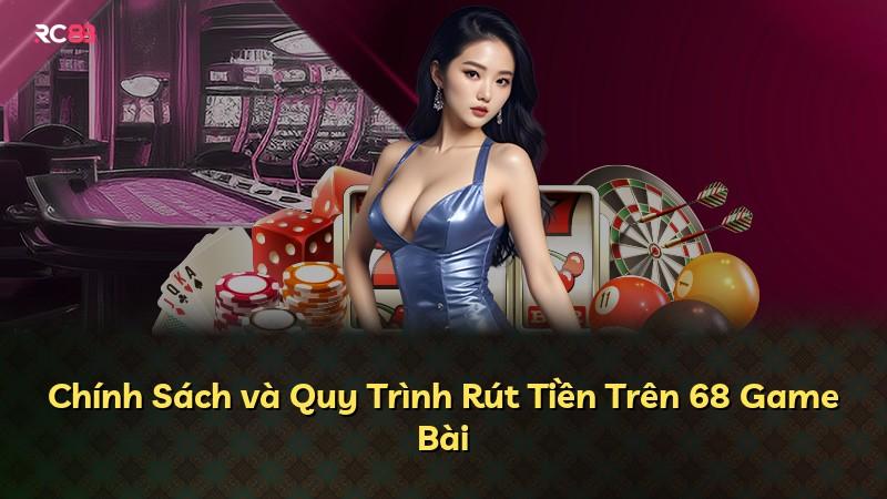 Chính Sách và Quy Trình Rút Tiền Trên 68 Game Bài