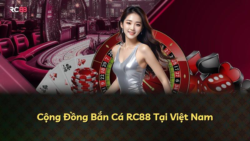 Cộng Đồng Bắn Cá RC88 Tại Việt Nam