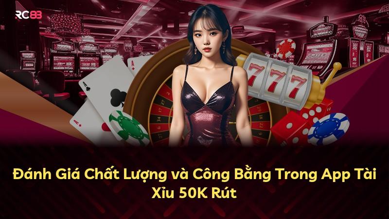 Đánh Giá Chất Lượng và Công Bằng Trong App Tài Xỉu 50K Rút