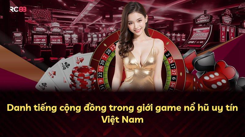 Danh tiếng cộng đồng trong giới game nổ hũ uy tín Việt Nam